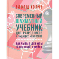 Костров В. "Современный шахматный учебник для разрядников и будущих чемпионов. Закрытые дебюты. Ферзевый гамбит - fgospostavki.ru - Выкса