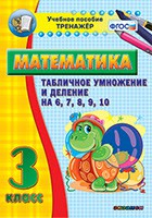 Тренажёр по математике. 3 класс. Табличное умножение и деление на 6,7,8,9,10 - fgospostavki.ru - Выкса